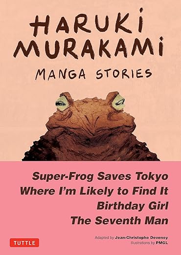Haruki Murakami Manga Stories 1: Super-Frog Saves Tokyo, Where I’m Likely to Find It, Birthday Girl, The Seventh Man